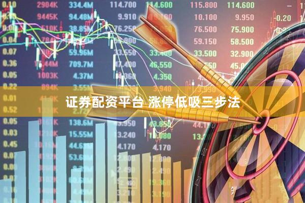 证券配资平台 涨停低吸三步法